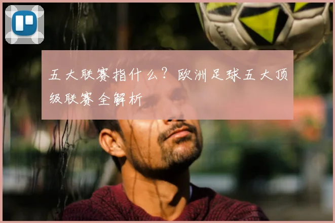 五大联赛指什么?欧洲足球五大顶级联赛全解析