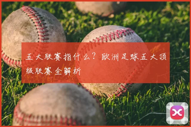 五大联赛指什么？欧洲足球五大顶级联赛全解析